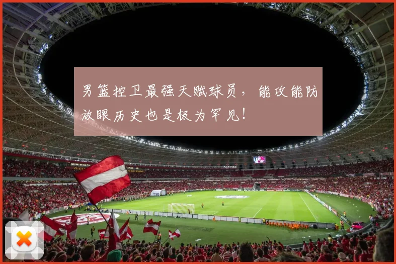 男篮控卫最强天赋球员，能攻能防放眼历史也是极为罕见！