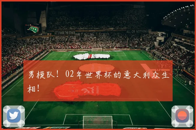 男模队！02年世界杯的意大利众生相！